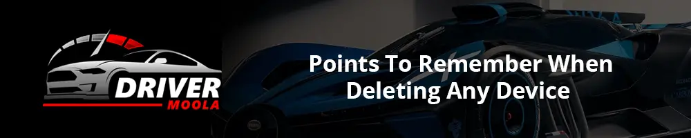 Points To Remember When Deleting Any Device 